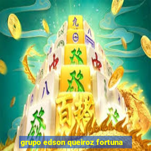 grupo edson queiroz fortuna